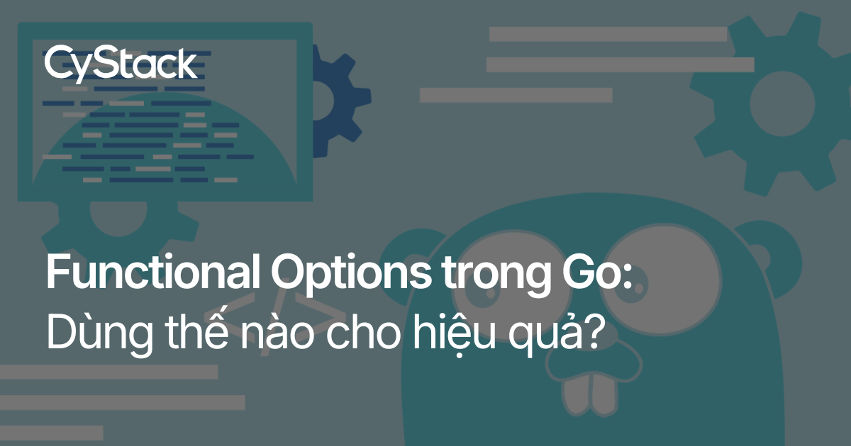 Functional Options là gì và cách để sử dụng hiệu quả, chuẩn chỉ