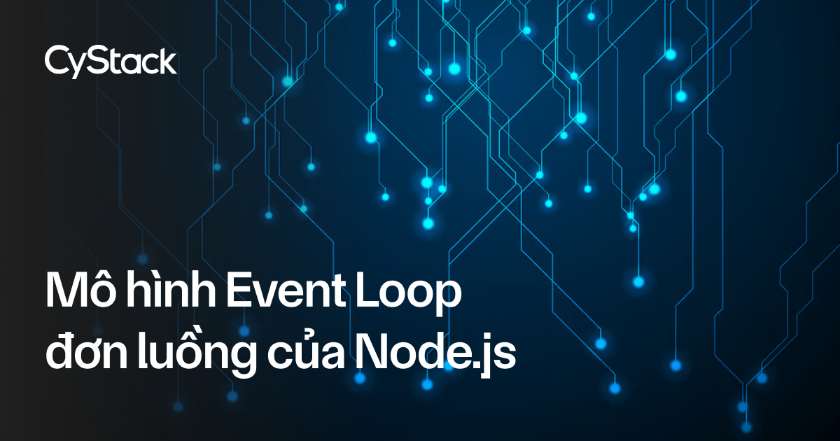 Mô hình Event Loop đơn luồng của Node.js - CyStack Tutorial