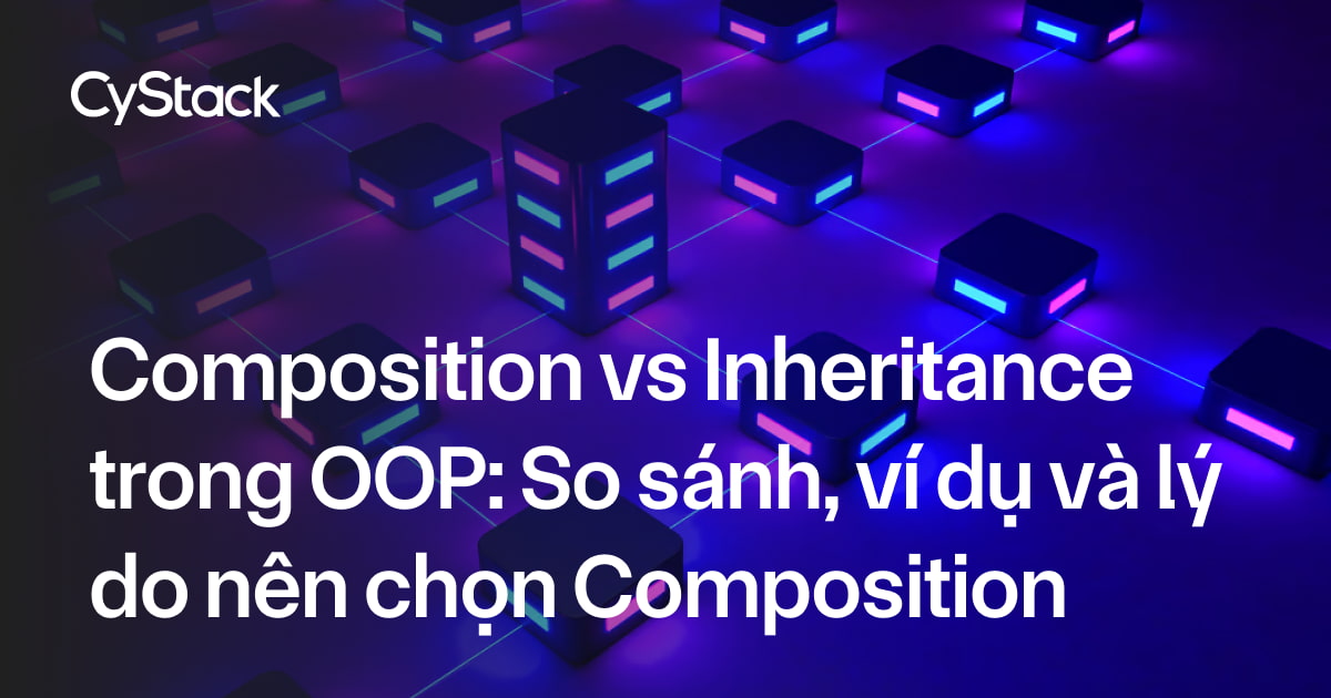 Composition vs Inheritance trong OOP