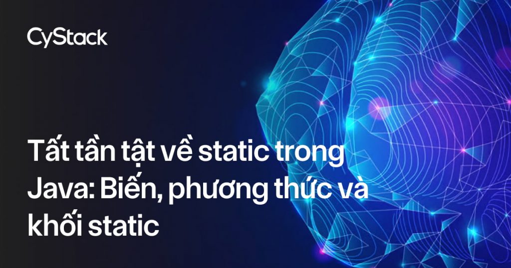 Tất tần tật về static trong Java: Biến, phương thức và khối static ...