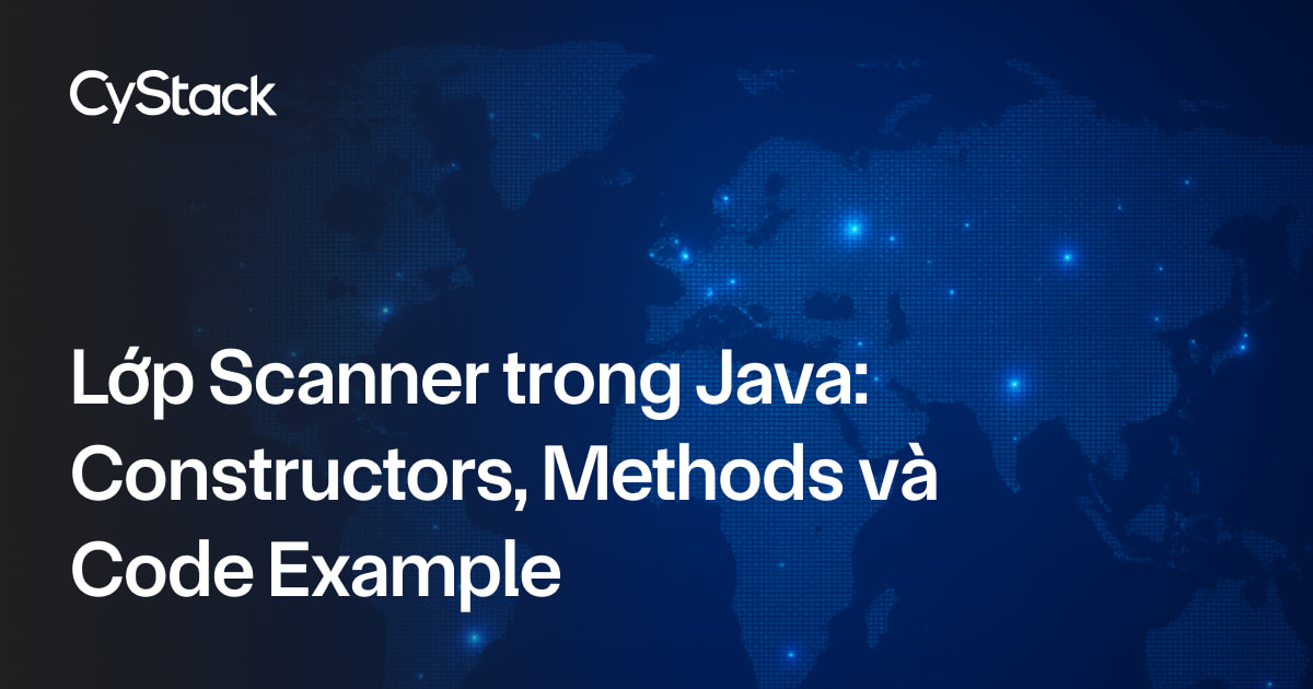 Lớp Scanner trong Java: Constructors, Methods và Code Example - CyStack ...
