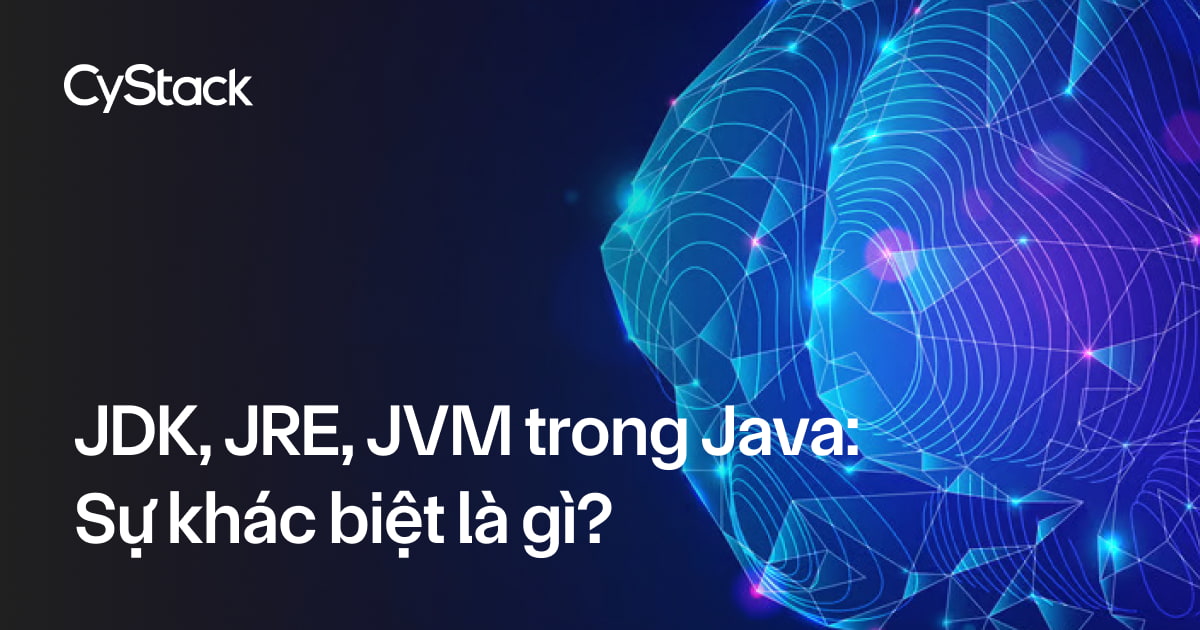 JDK, JRE, JVM trong Java