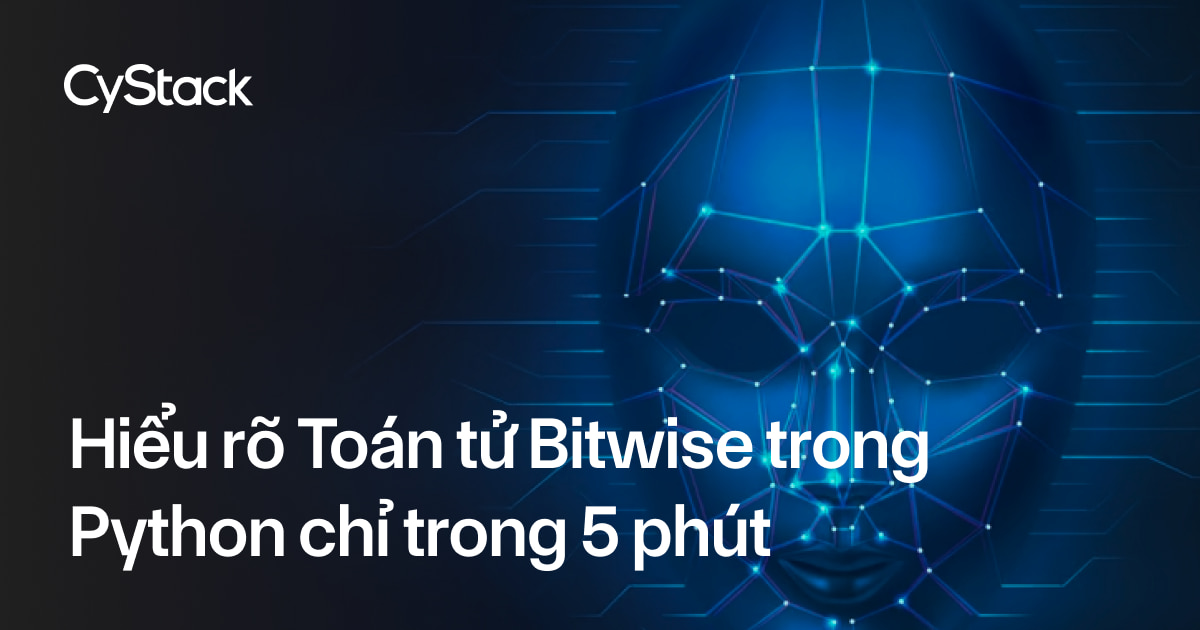 Hiểu rõ Toán tử Bitwise trong Python chỉ trong 5 phút - CyStack Tutorial