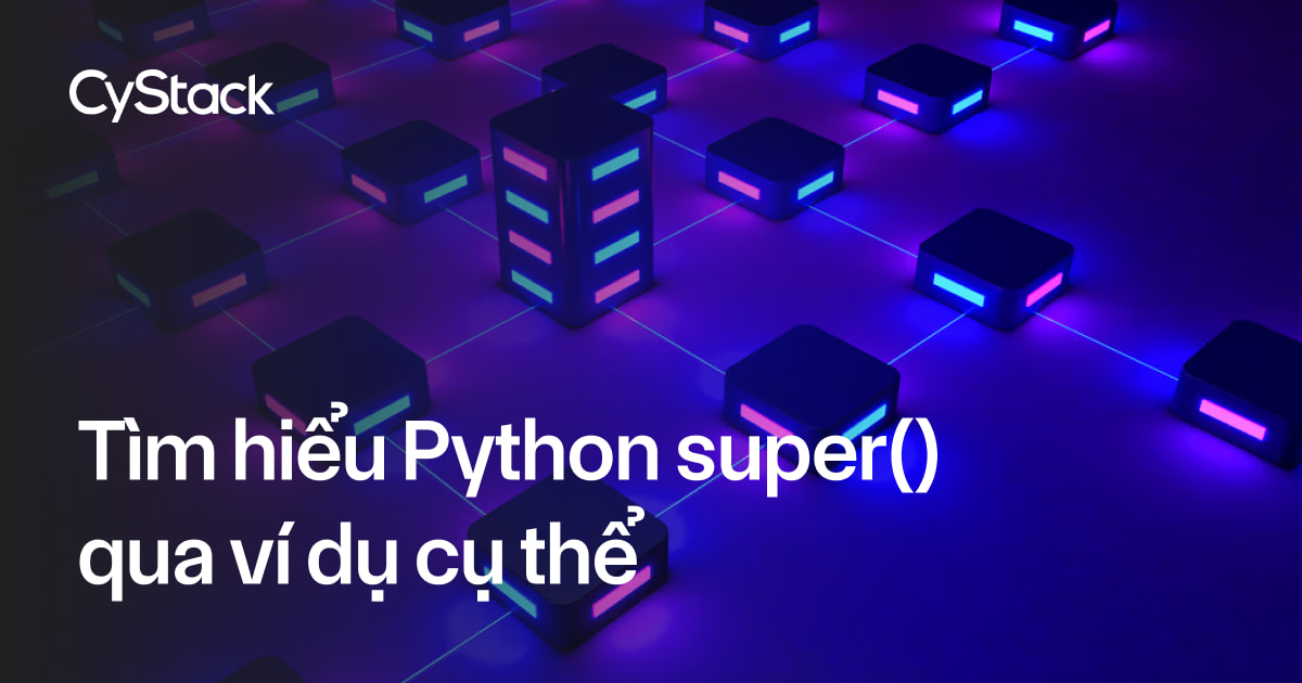 Tìm hiểu về Python super() qua ví dụ cụ thể